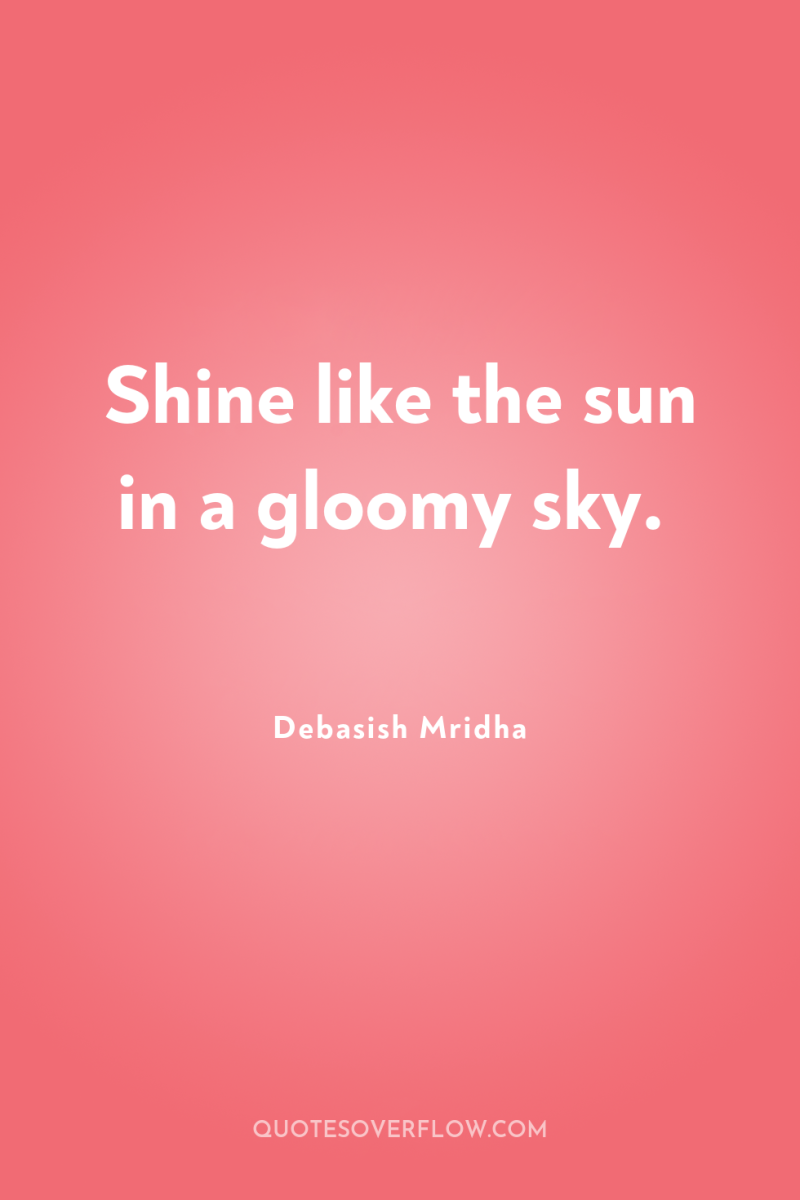 Shine like the sun in a gloomy sky. 