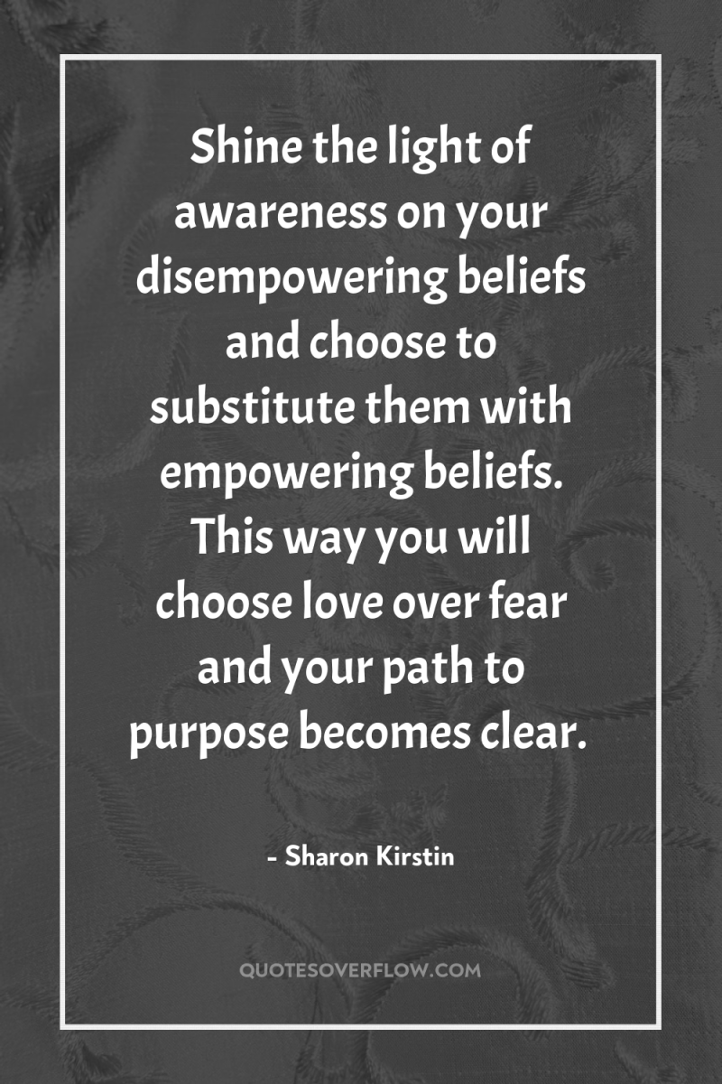 Shine the light of awareness on your disempowering beliefs and...