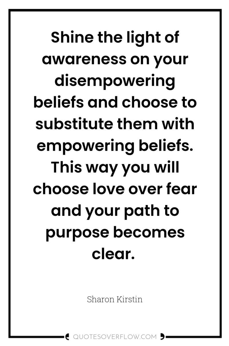 Shine the light of awareness on your disempowering beliefs and...