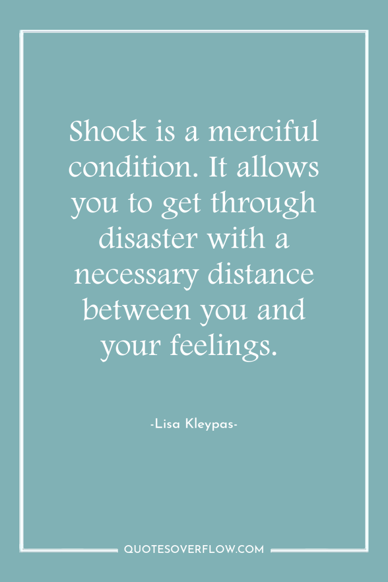 Shock is a merciful condition. It allows you to get...
