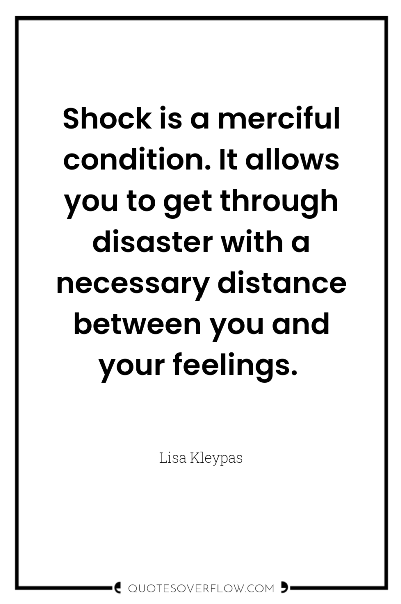 Shock is a merciful condition. It allows you to get...