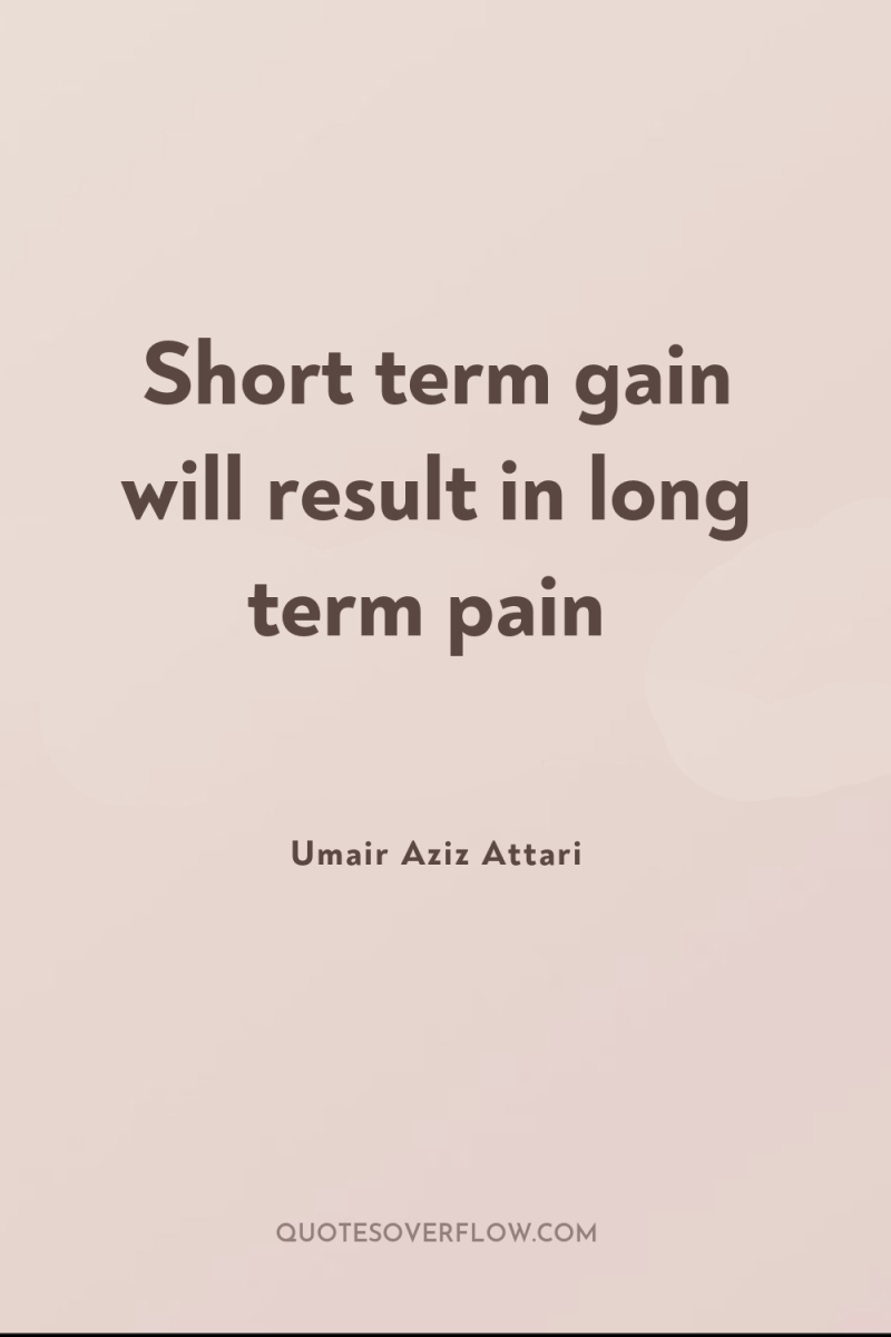 Short term gain will result in long term pain 