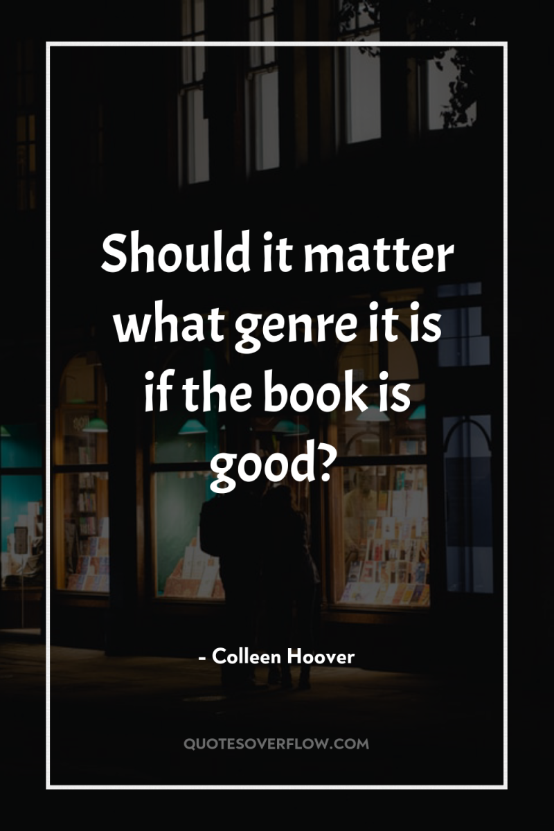 Should it matter what genre it is if the book...