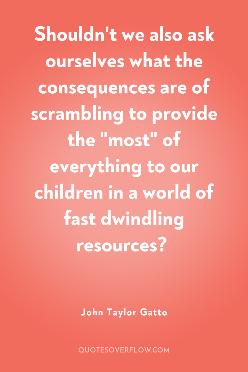 Shouldn't we also ask ourselves what the consequences are of...