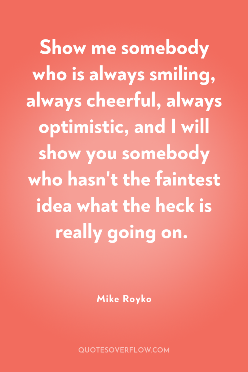 Show me somebody who is always smiling, always cheerful, always...