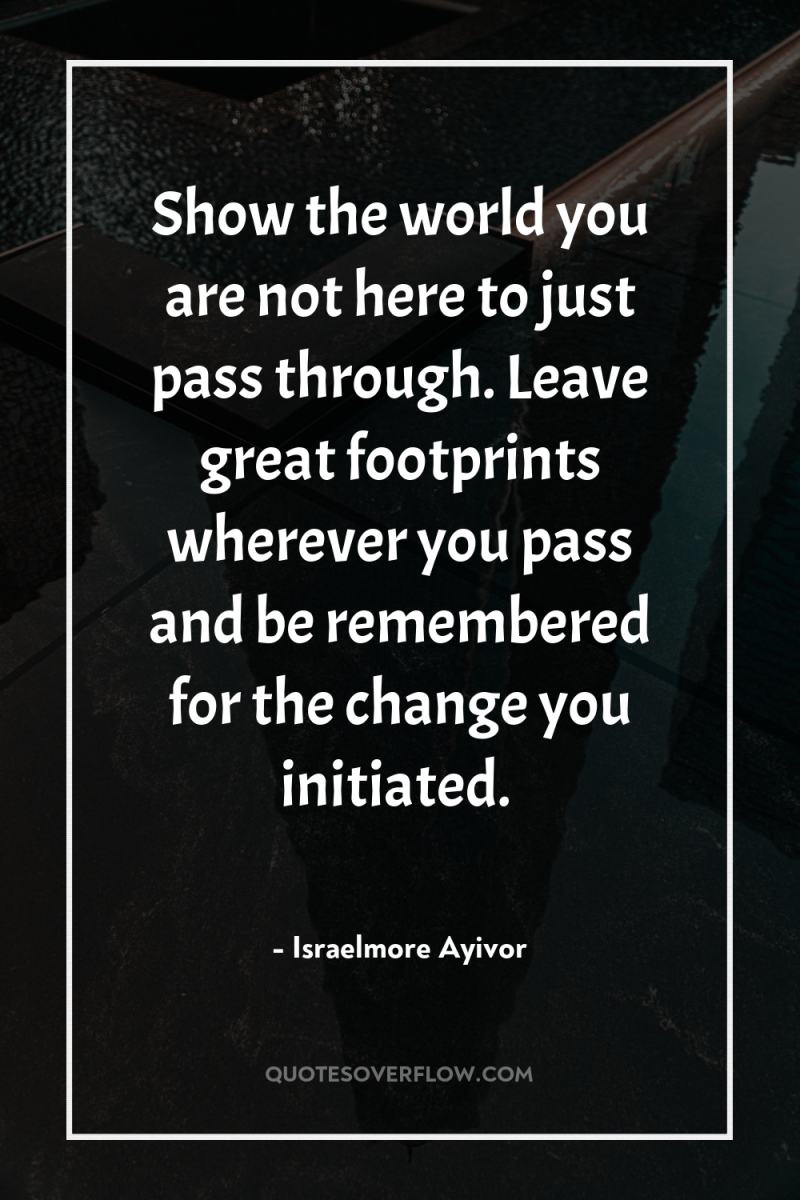 Show the world you are not here to just pass...