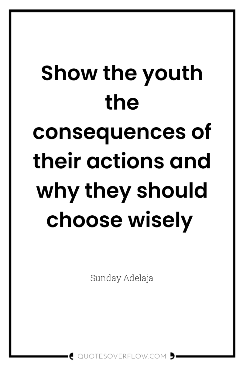 Show the youth the consequences of their actions and why...