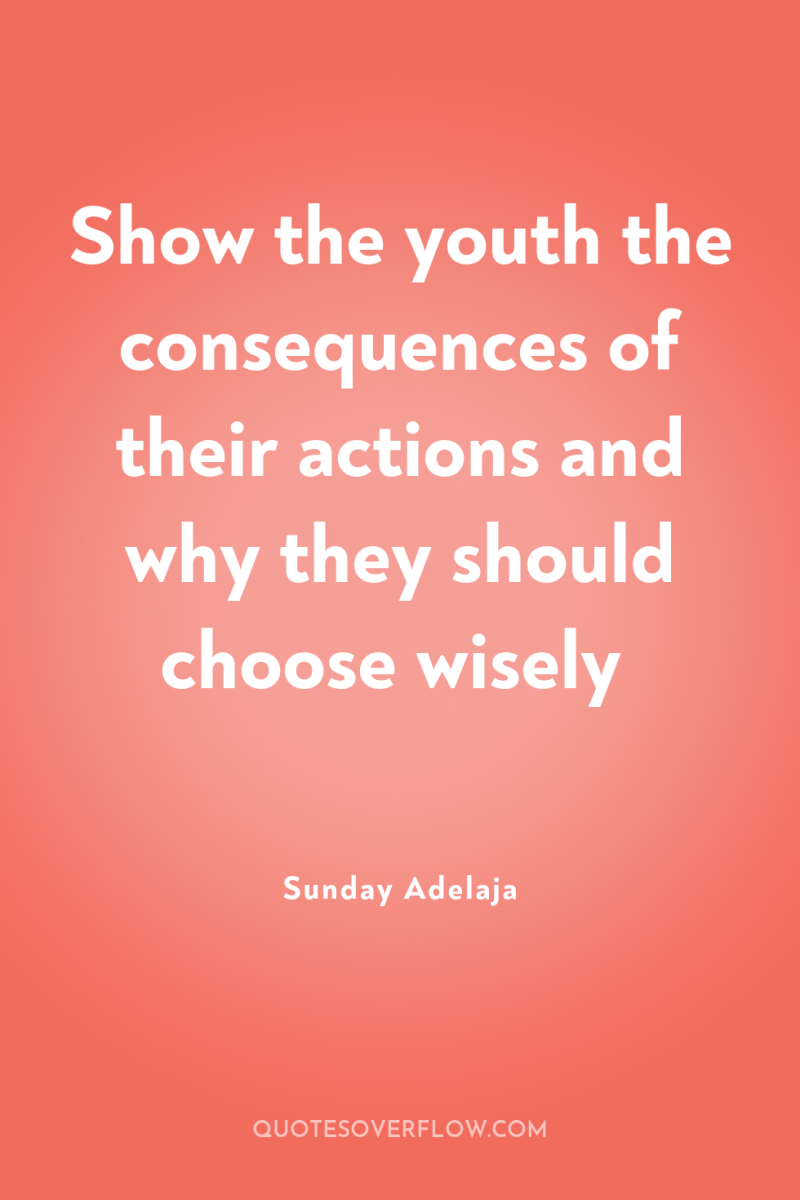 Show the youth the consequences of their actions and why...