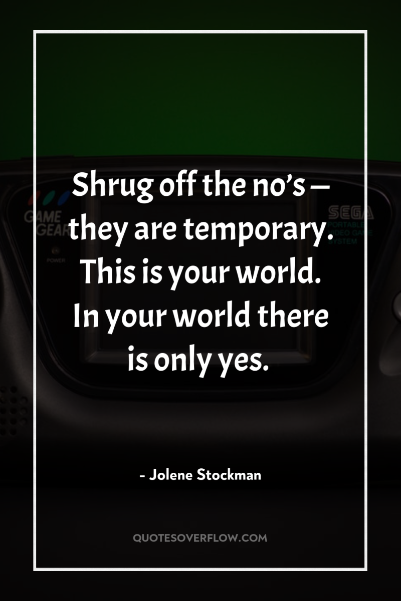 Shrug off the no’s — they are temporary. This is...
