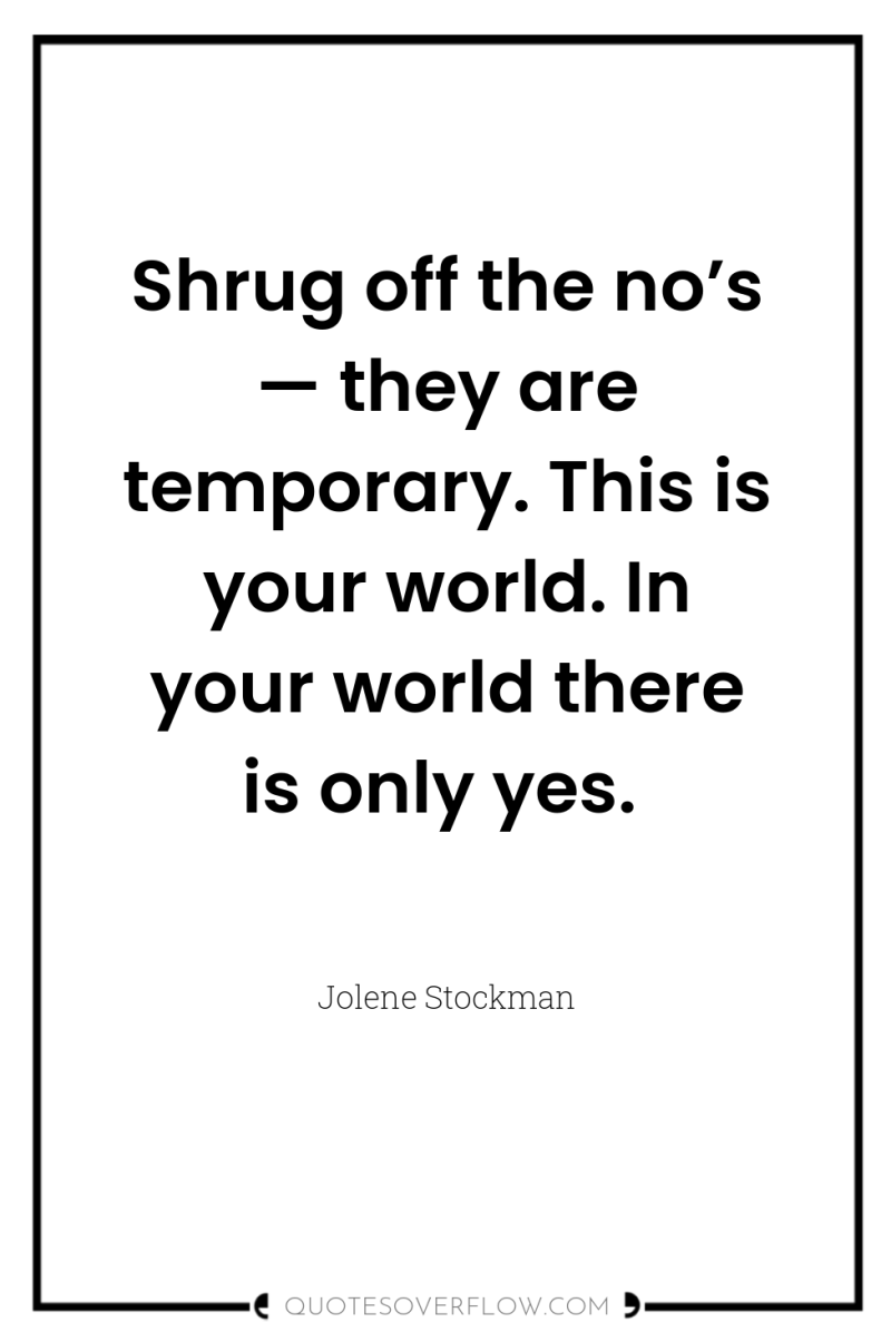 Shrug off the no’s — they are temporary. This is...