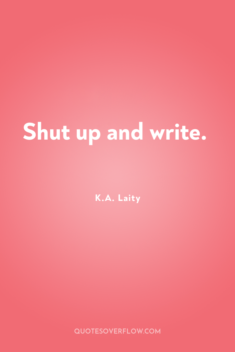 Shut up and write. 