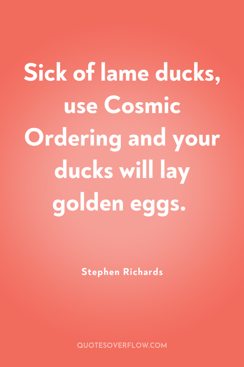 Sick of lame ducks, use Cosmic Ordering and your ducks...