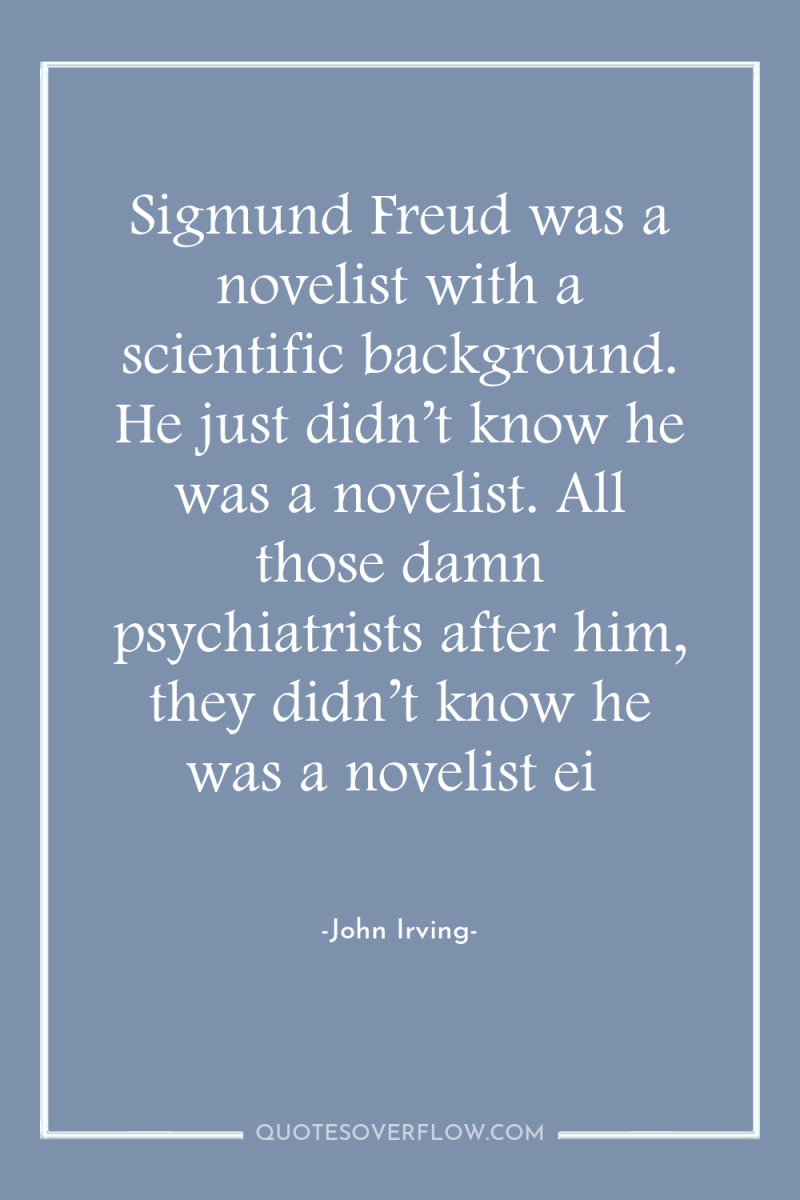 Sigmund Freud was a novelist with a scientific background. He...
