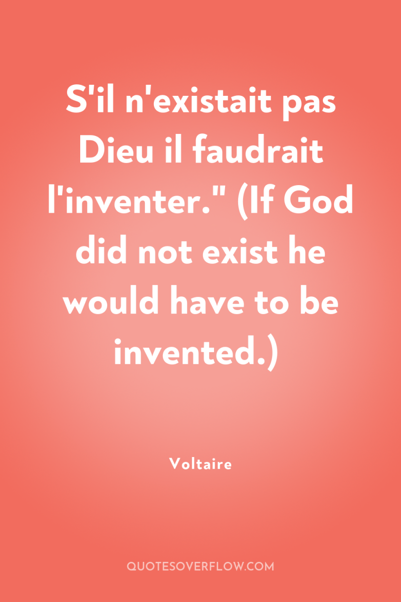 S'il n'existait pas Dieu il faudrait l'inventer.