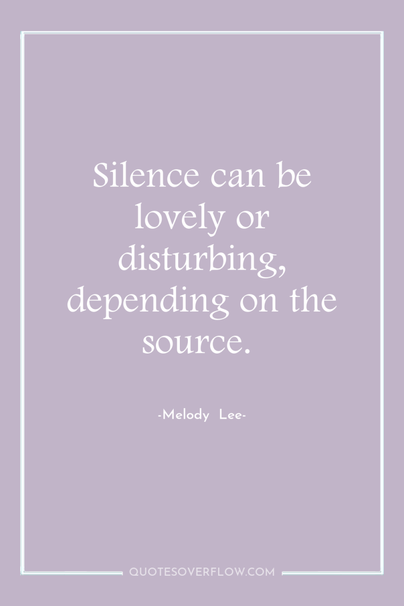 Silence can be lovely or disturbing, depending on the source. 