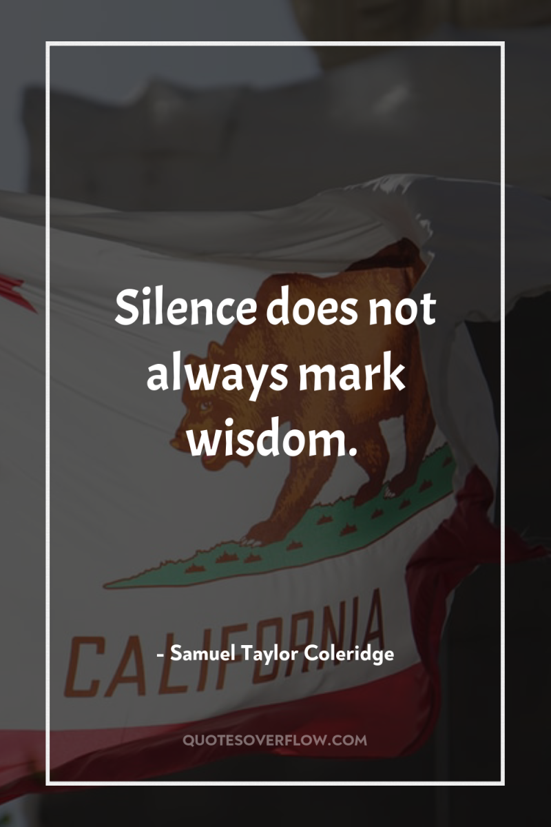 Silence does not always mark wisdom. 