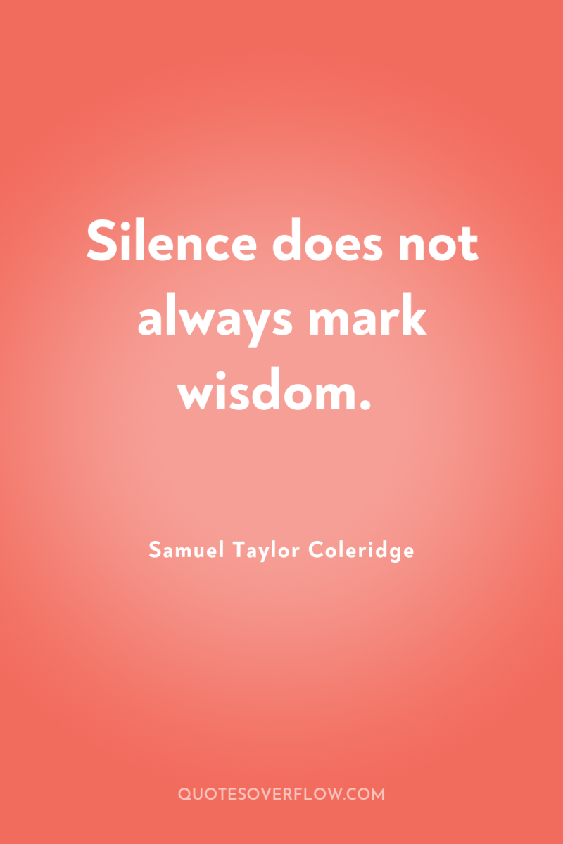Silence does not always mark wisdom. 