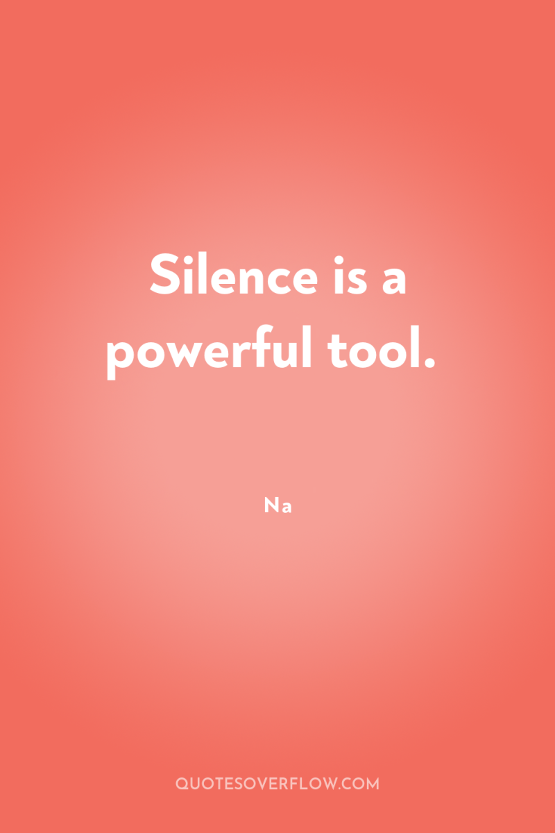 Silence is a powerful tool. 