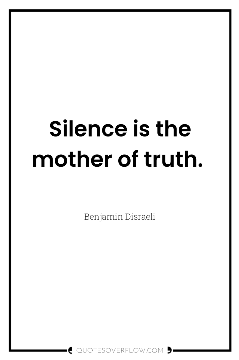 Silence is the mother of truth. 