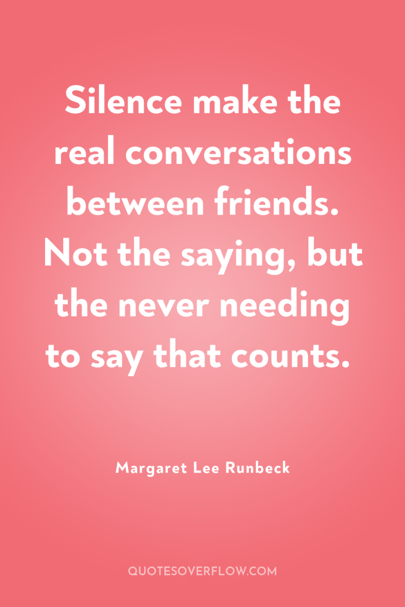 Silence make the real conversations between friends. Not the saying,...