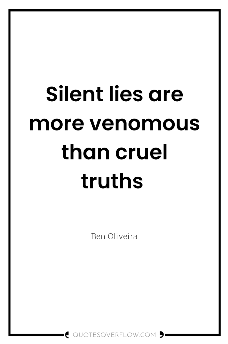 Silent lies are more venomous than cruel truths 