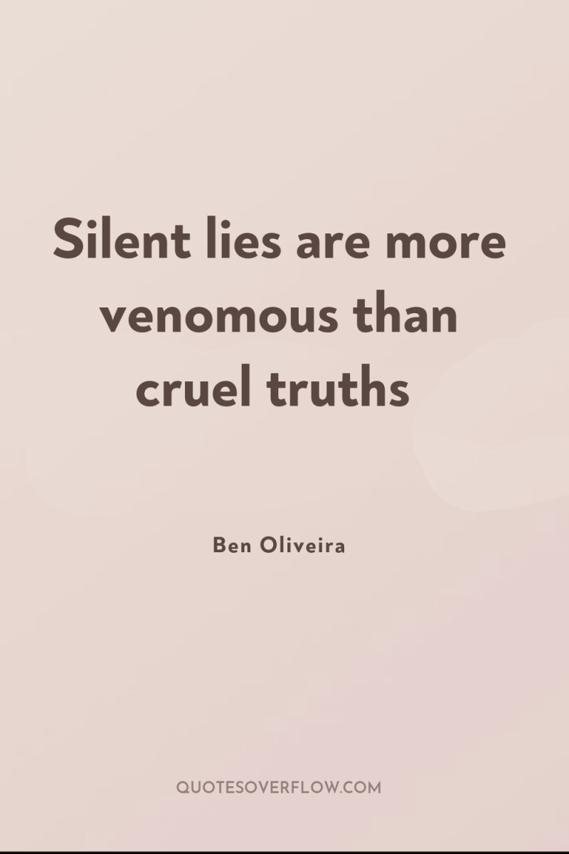 Silent lies are more venomous than cruel truths 