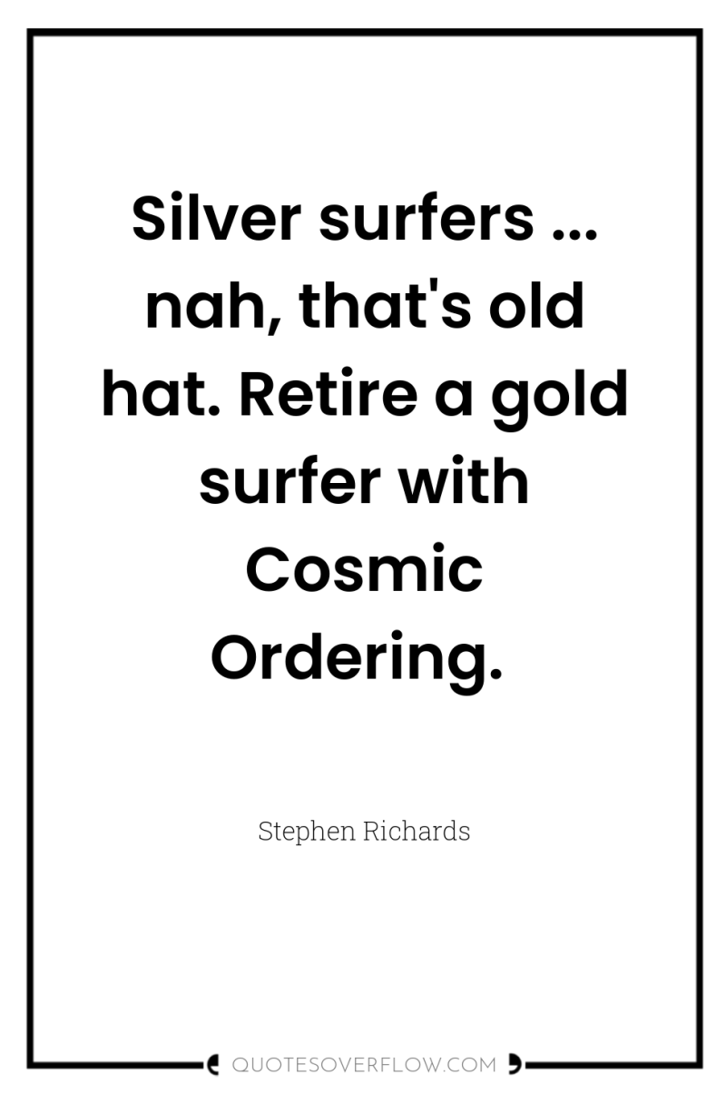 Silver surfers ... nah, that's old hat. Retire a gold...