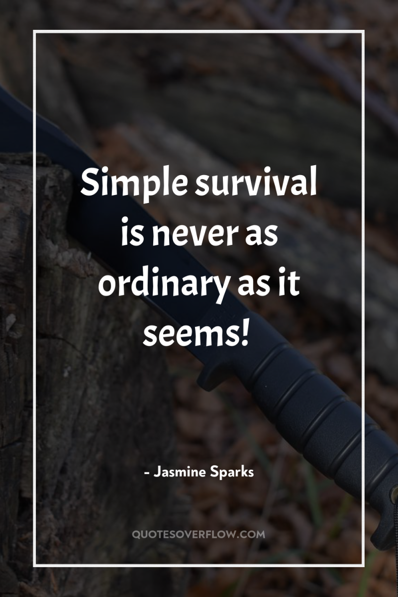 Simple survival is never as ordinary as it seems! 