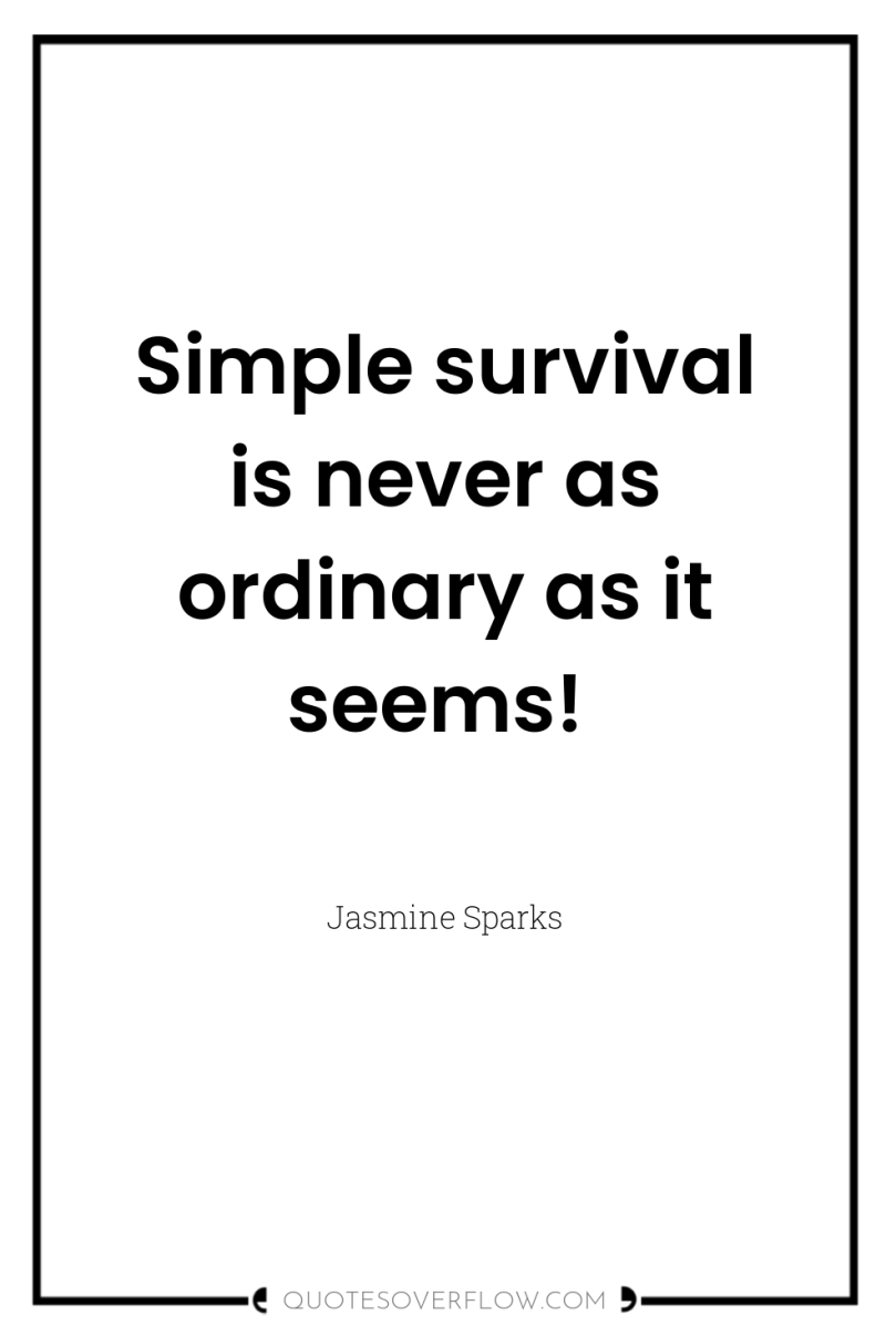 Simple survival is never as ordinary as it seems! 