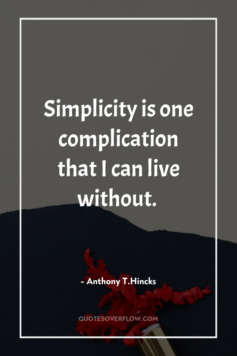 Simplicity is one complication that I can live without. 
