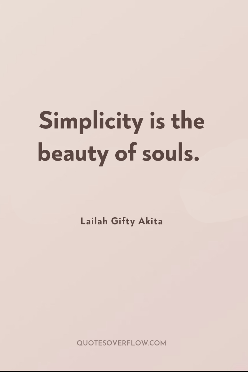 Simplicity is the beauty of souls. 