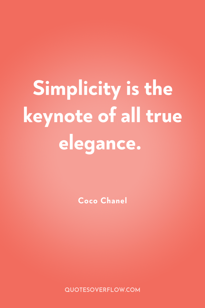 Simplicity is the keynote of all true elegance. 
