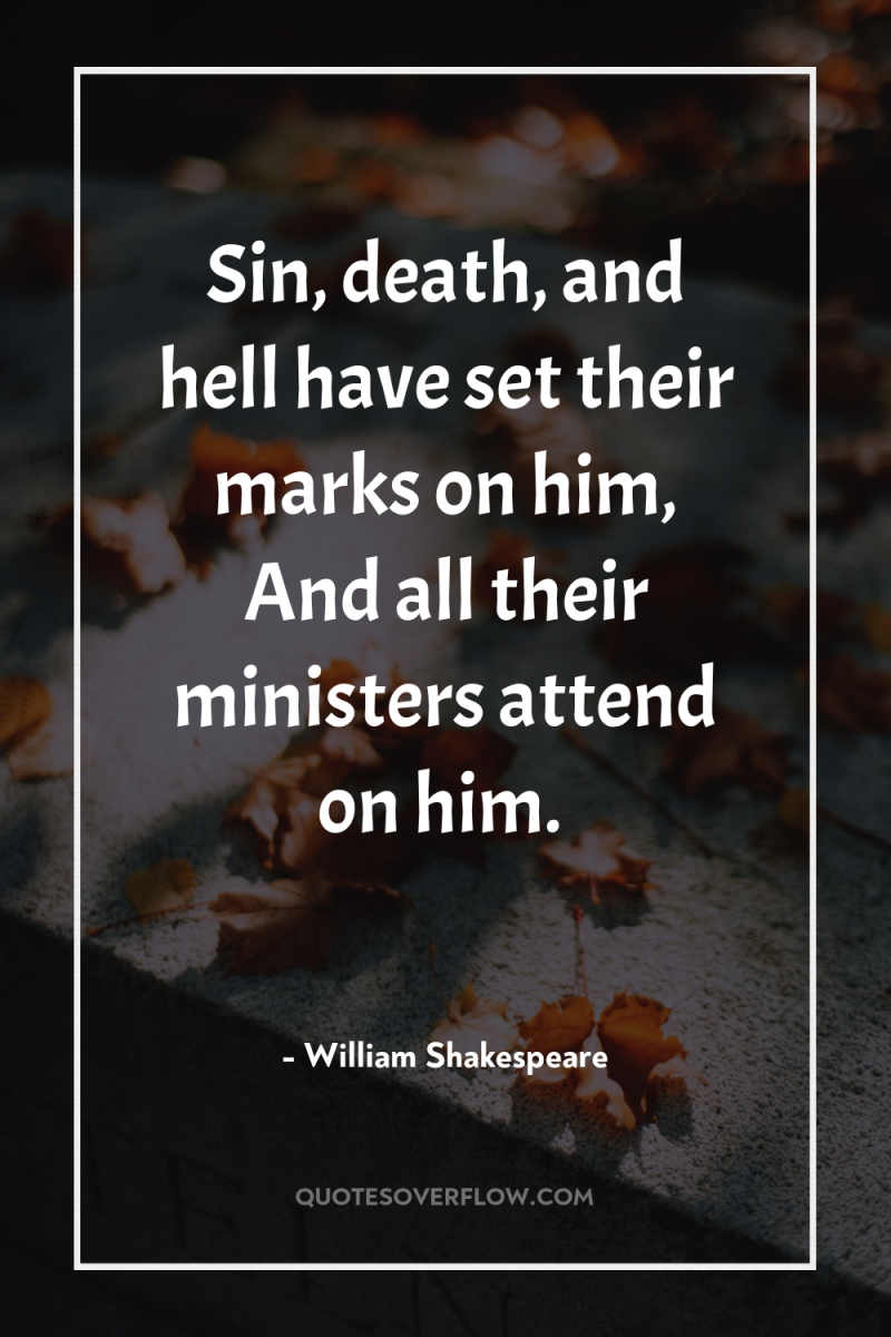 Sin, death, and hell have set their marks on him,...