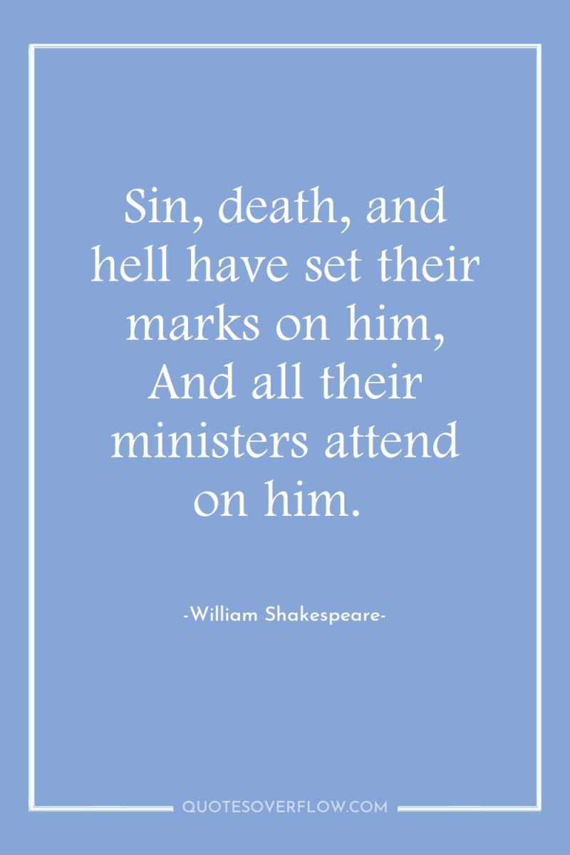 Sin, death, and hell have set their marks on him,...