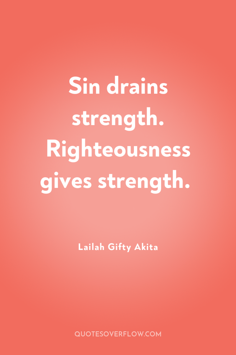 Sin drains strength. Righteousness gives strength. 