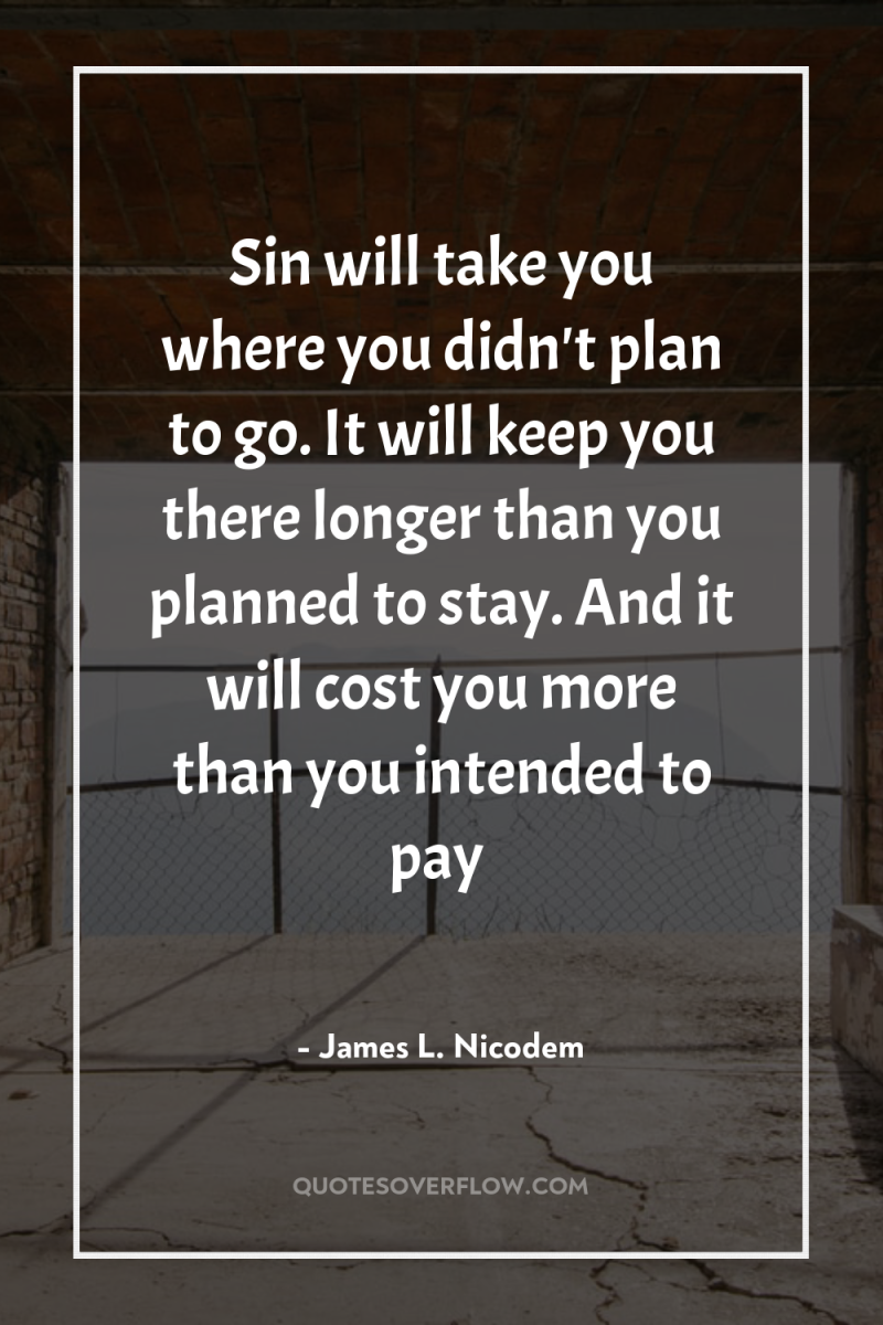 Sin will take you where you didn't plan to go....