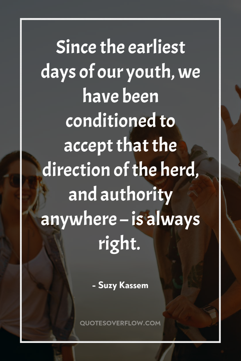 Since the earliest days of our youth, we have been...