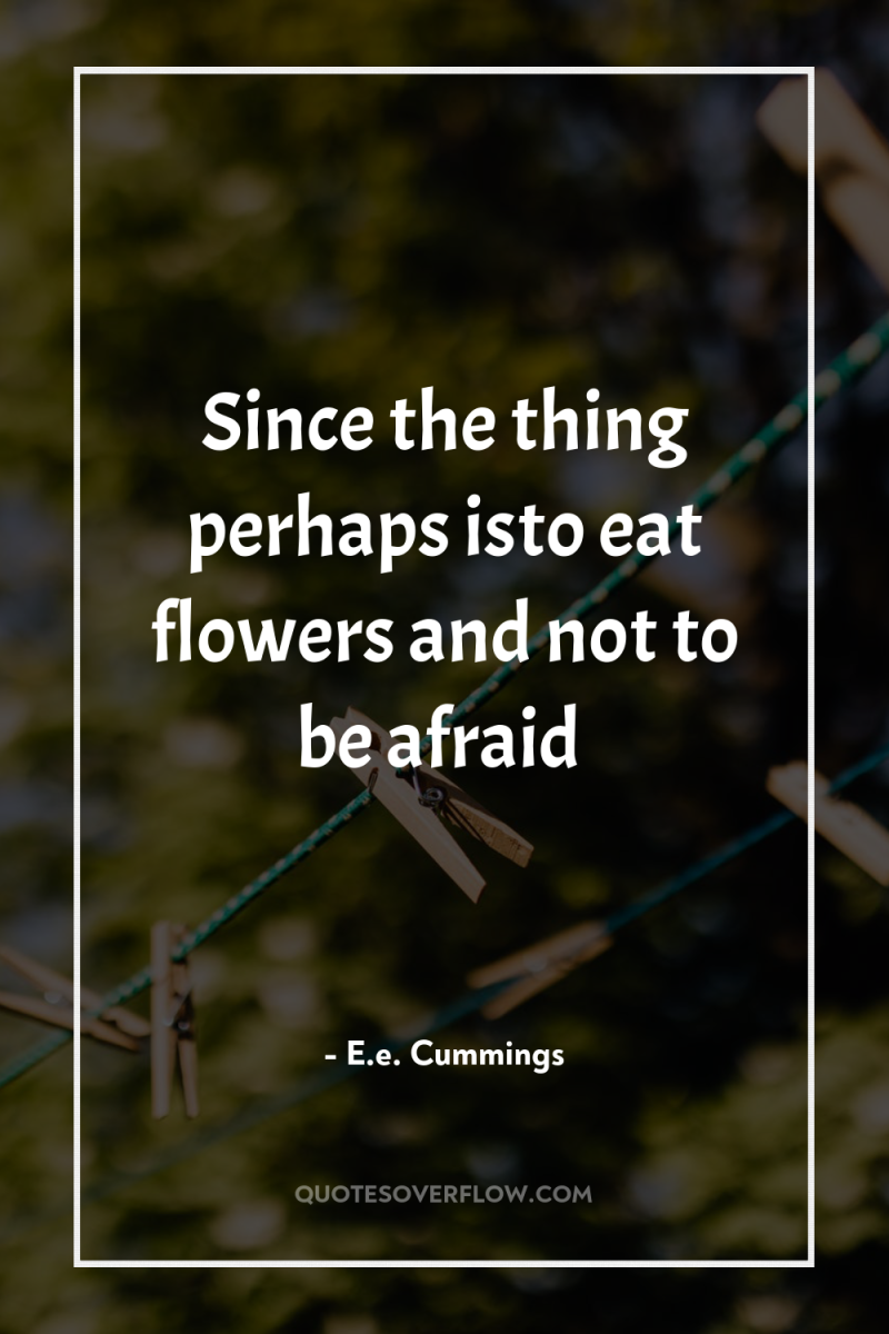 Since the thing perhaps isto eat flowers and not to...