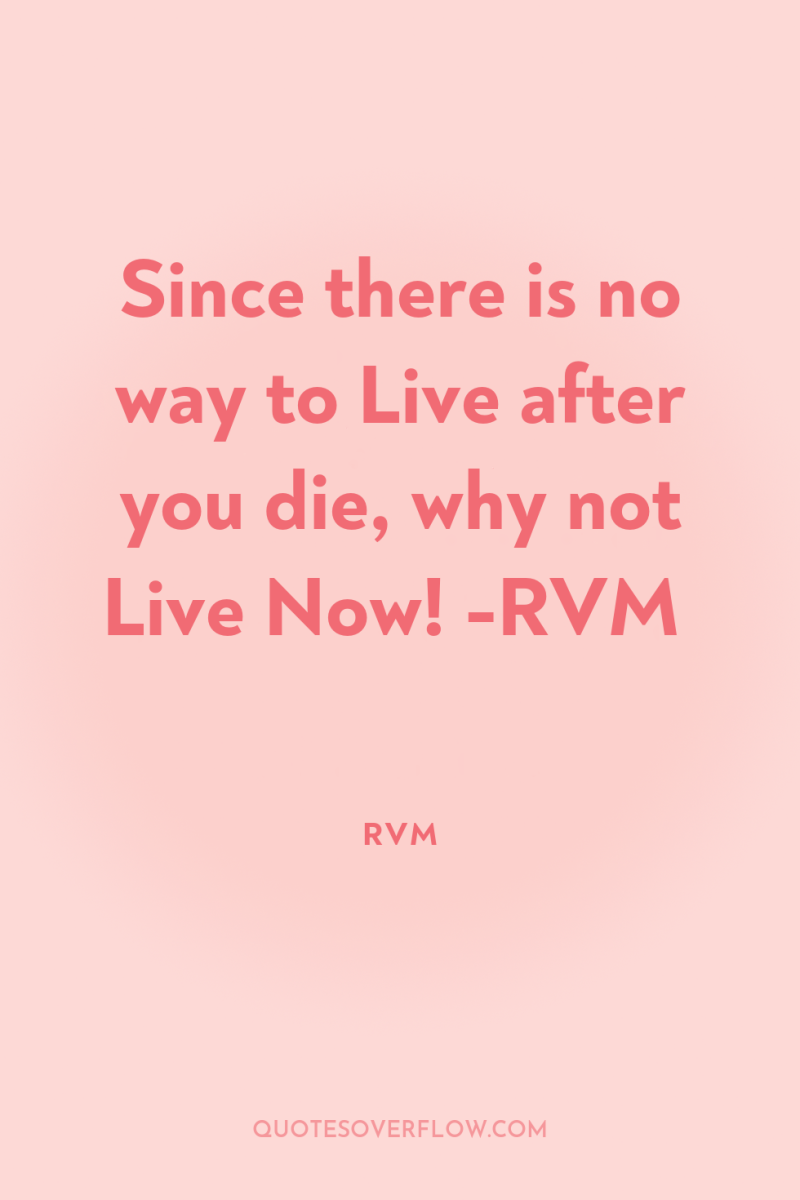 Since there is no way to Live after you die,...