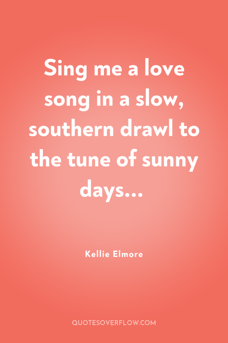 Sing me a love song in a slow, southern drawl...
