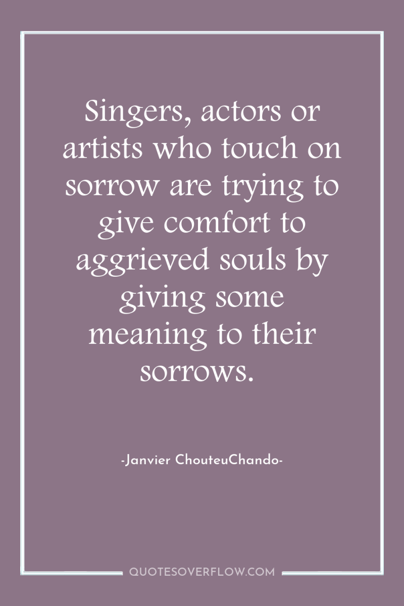 Singers, actors or artists who touch on sorrow are trying...
