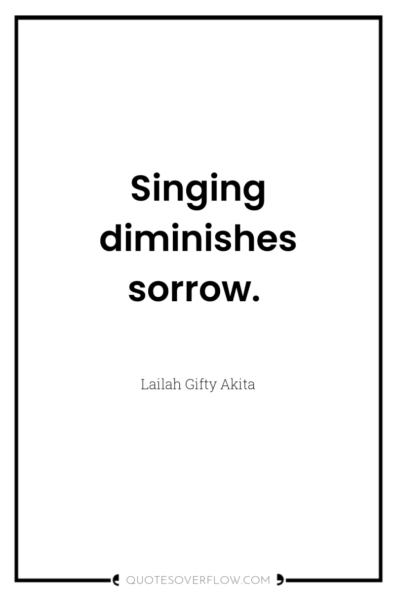 Singing diminishes sorrow. 