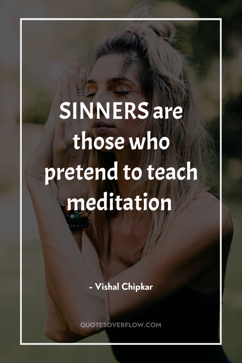 SINNERS are those who pretend to teach meditation 