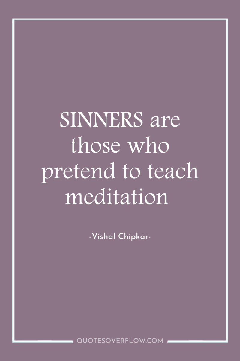 SINNERS are those who pretend to teach meditation 