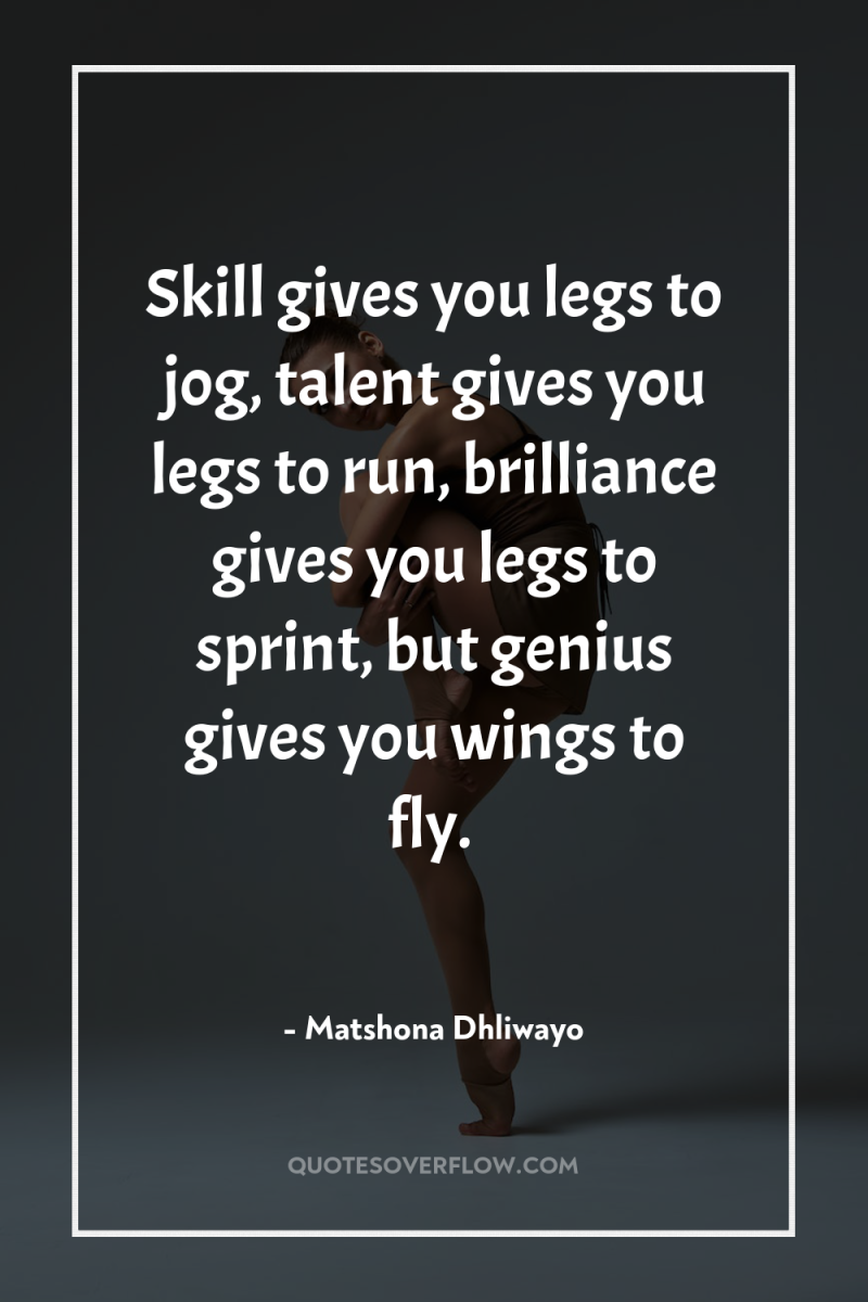 Skill gives you legs to jog, talent gives you legs...