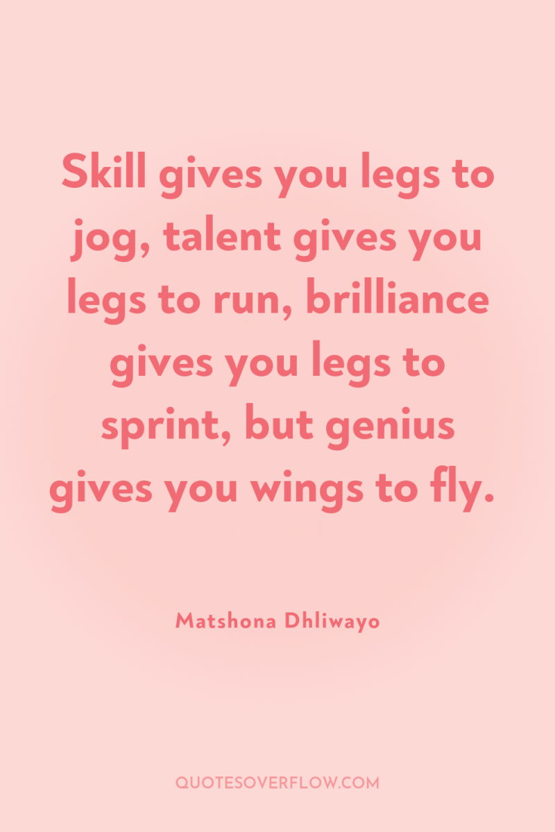 Skill gives you legs to jog, talent gives you legs...