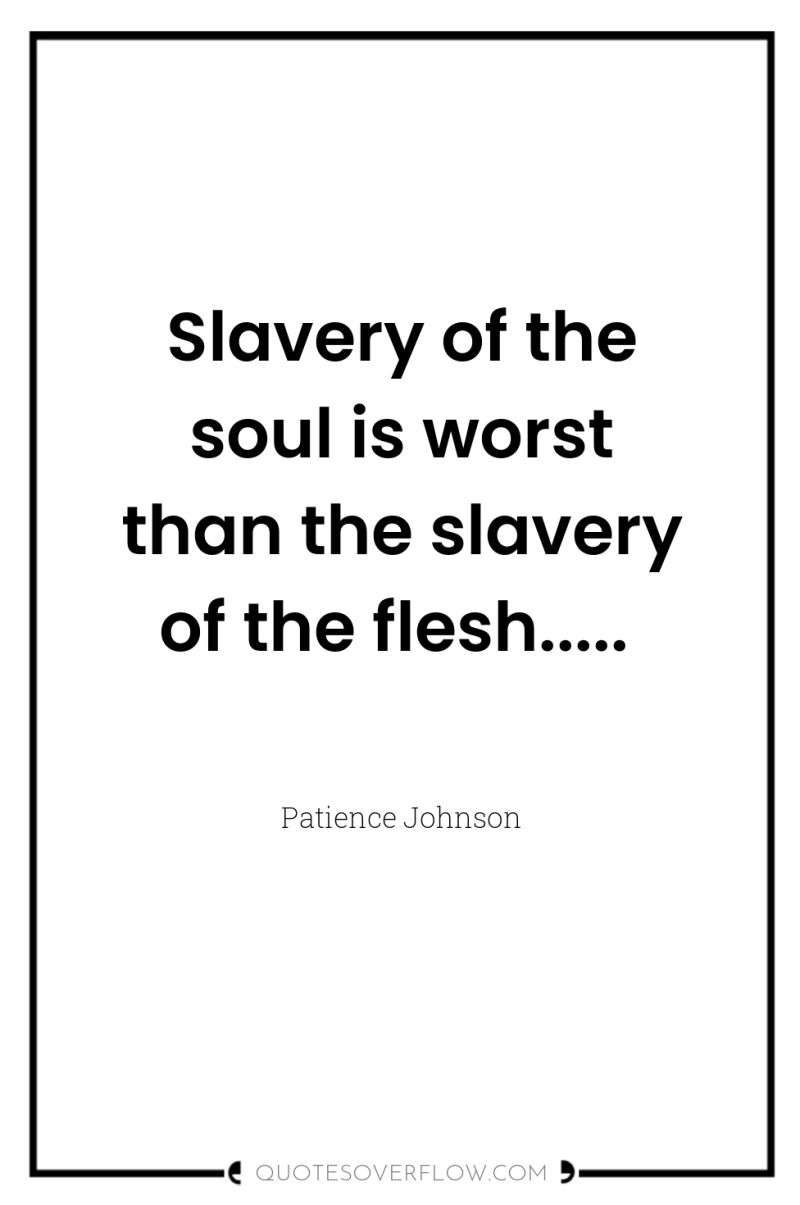 Slavery of the soul is worst than the slavery of...