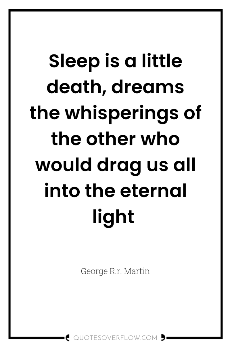 Sleep is a little death, dreams the whisperings of the...