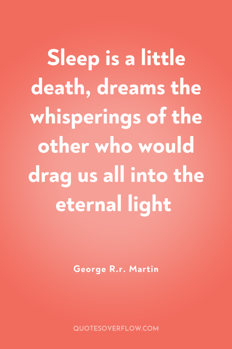 Sleep is a little death, dreams the whisperings of the...
