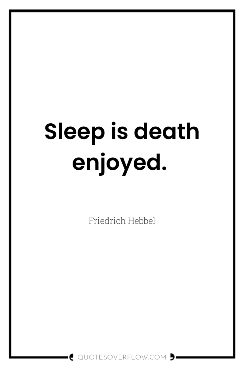 Sleep is death enjoyed. 